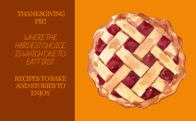 Thanksgiving Pie! Where the hardest choice is which to eat first! Recipes to Bake and Stories to Enjoy!